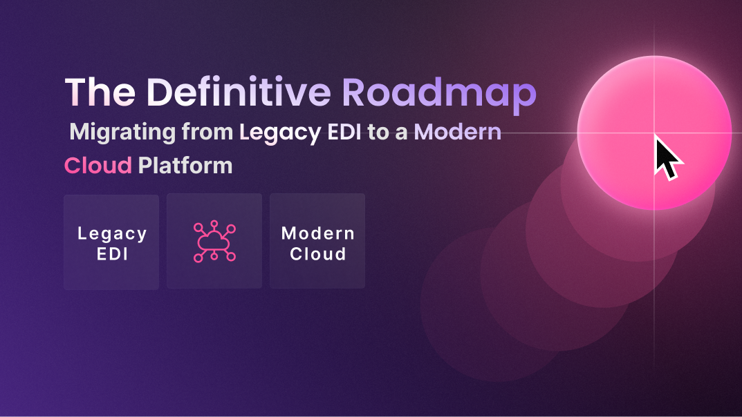 The Definitive Roadmap: Migrating from Legacy EDI to a Modern Cloud Platform